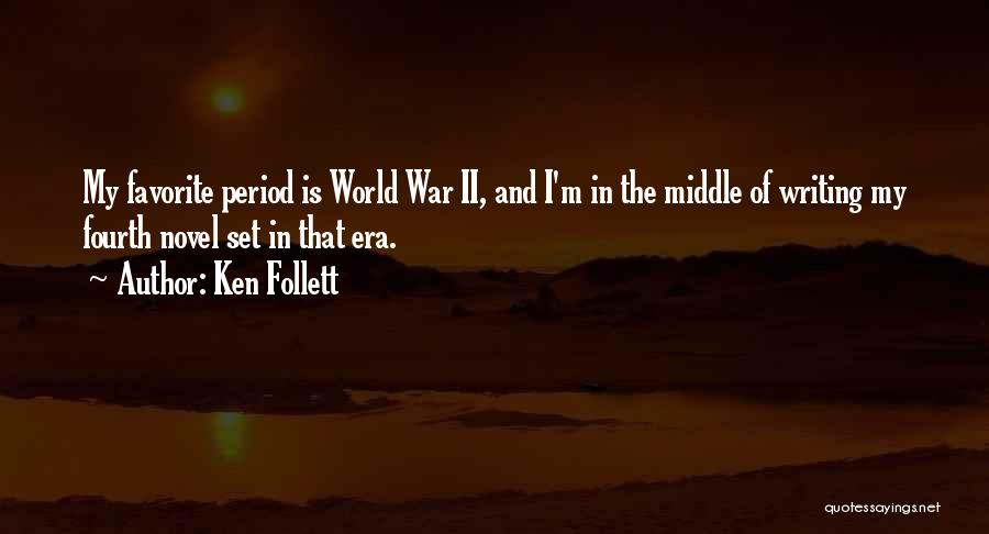 Ken Follett Quotes: My Favorite Period Is World War Ii, And I'm In The Middle Of Writing My Fourth Novel Set In That