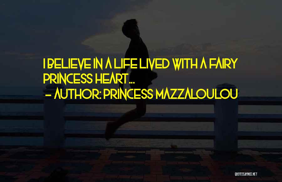 Princess Mazzaloulou Quotes: I Believe In A Life Lived With A Fairy Princess Heart...