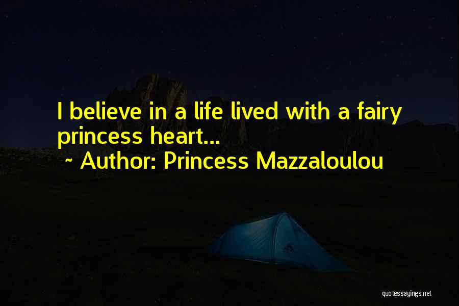 Princess Mazzaloulou Quotes: I Believe In A Life Lived With A Fairy Princess Heart...