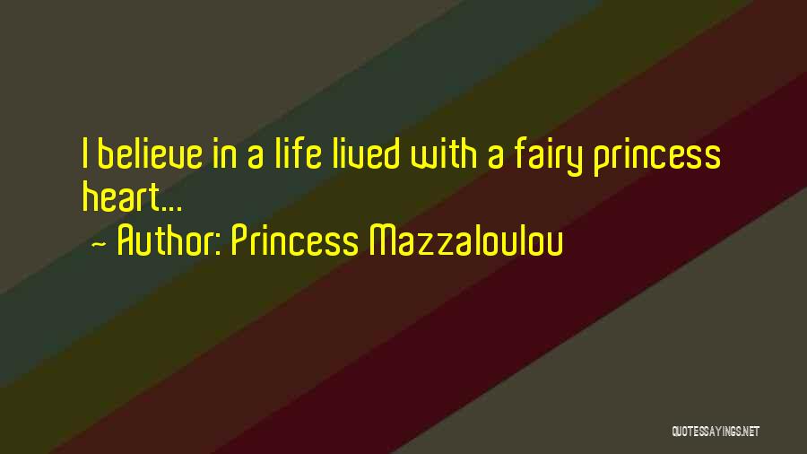 Princess Mazzaloulou Quotes: I Believe In A Life Lived With A Fairy Princess Heart...