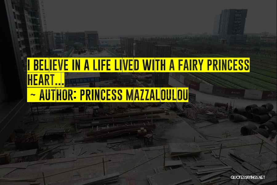 Princess Mazzaloulou Quotes: I Believe In A Life Lived With A Fairy Princess Heart...