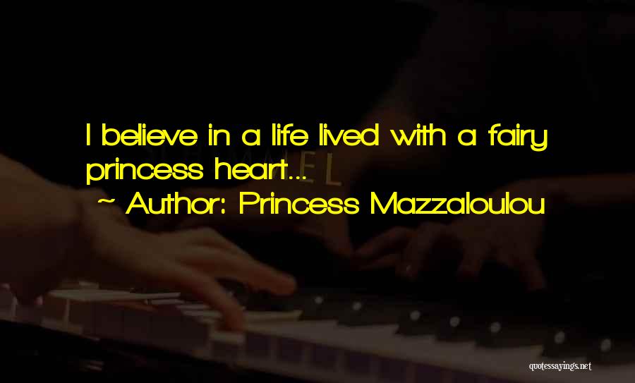 Princess Mazzaloulou Quotes: I Believe In A Life Lived With A Fairy Princess Heart...