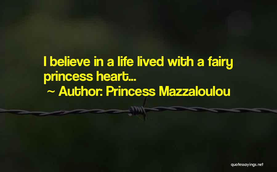 Princess Mazzaloulou Quotes: I Believe In A Life Lived With A Fairy Princess Heart...