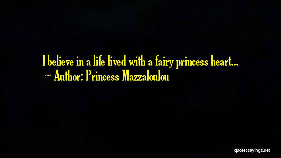 Princess Mazzaloulou Quotes: I Believe In A Life Lived With A Fairy Princess Heart...