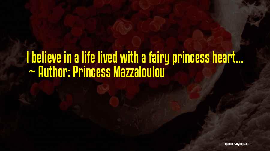 Princess Mazzaloulou Quotes: I Believe In A Life Lived With A Fairy Princess Heart...