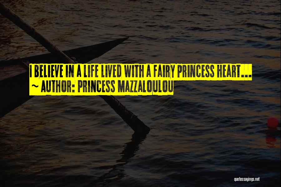 Princess Mazzaloulou Quotes: I Believe In A Life Lived With A Fairy Princess Heart...