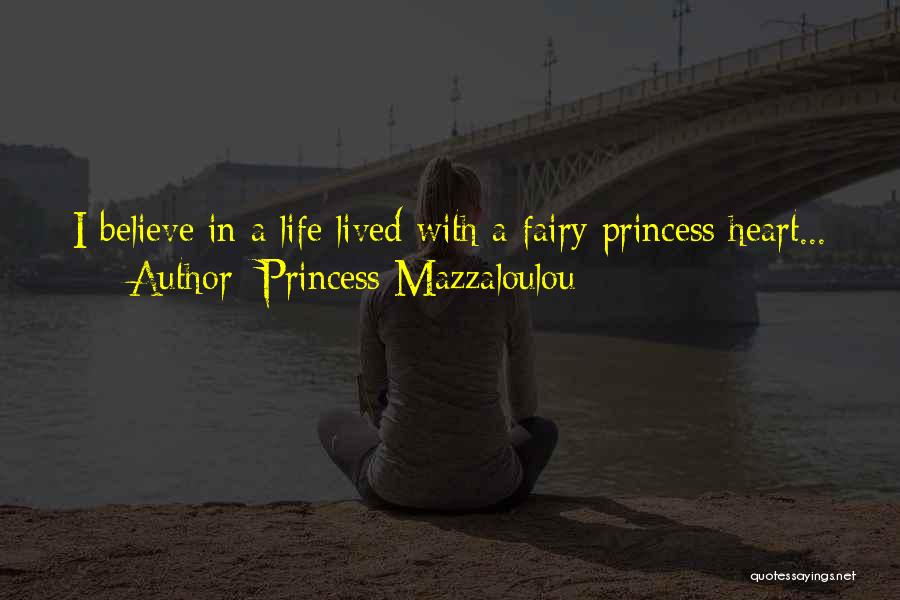 Princess Mazzaloulou Quotes: I Believe In A Life Lived With A Fairy Princess Heart...