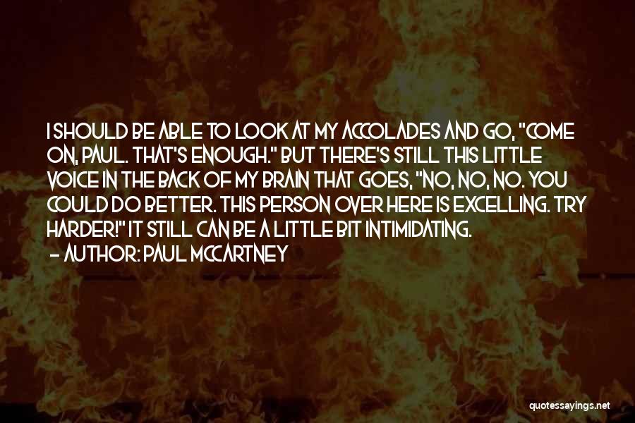 Paul McCartney Quotes: I Should Be Able To Look At My Accolades And Go, Come On, Paul. That's Enough. But There's Still This