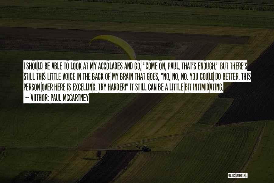 Paul McCartney Quotes: I Should Be Able To Look At My Accolades And Go, Come On, Paul. That's Enough. But There's Still This