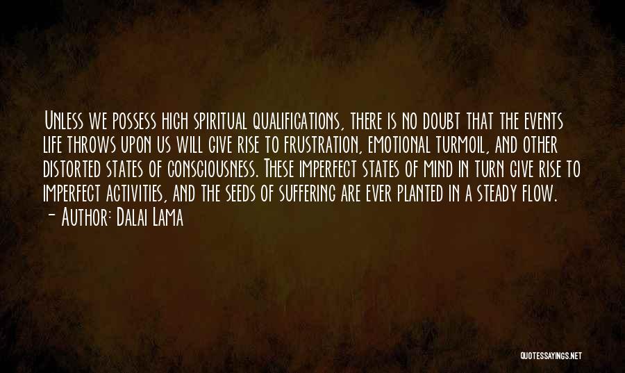 Dalai Lama Quotes: Unless We Possess High Spiritual Qualifications, There Is No Doubt That The Events Life Throws Upon Us Will Give Rise