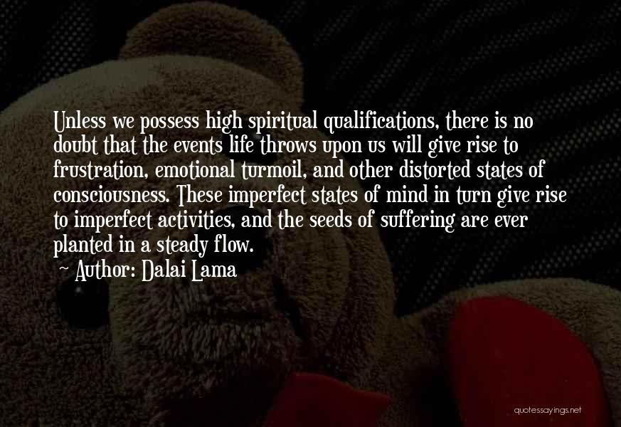 Dalai Lama Quotes: Unless We Possess High Spiritual Qualifications, There Is No Doubt That The Events Life Throws Upon Us Will Give Rise