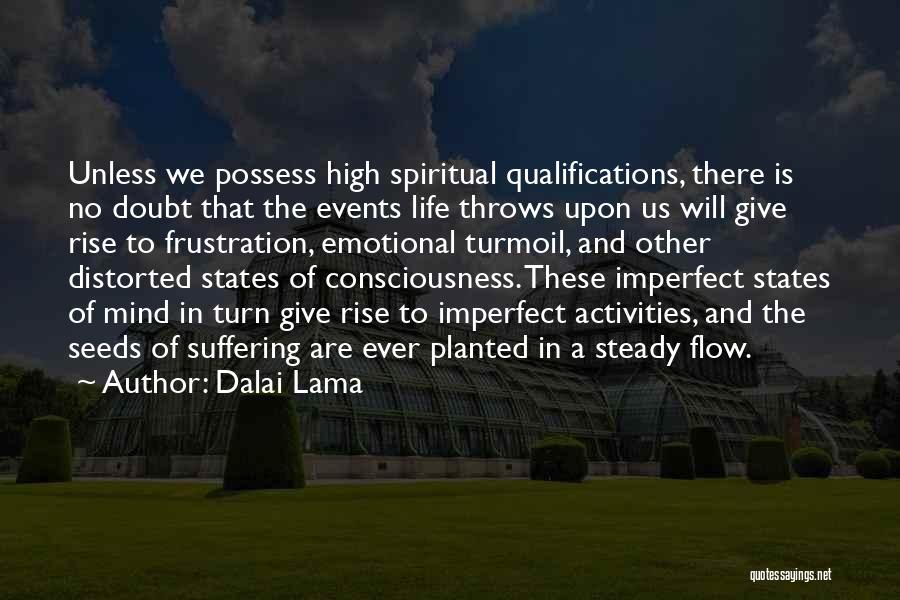 Dalai Lama Quotes: Unless We Possess High Spiritual Qualifications, There Is No Doubt That The Events Life Throws Upon Us Will Give Rise