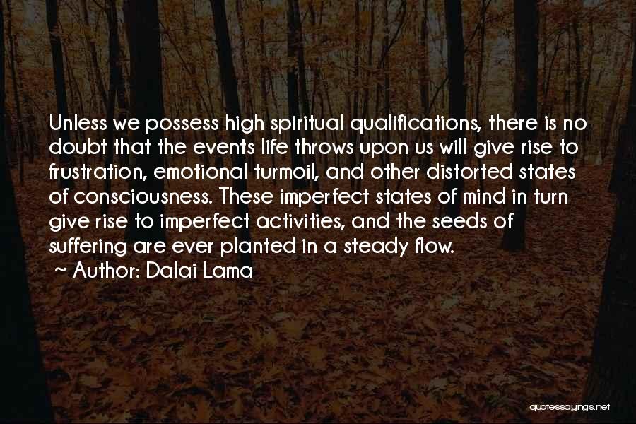 Dalai Lama Quotes: Unless We Possess High Spiritual Qualifications, There Is No Doubt That The Events Life Throws Upon Us Will Give Rise