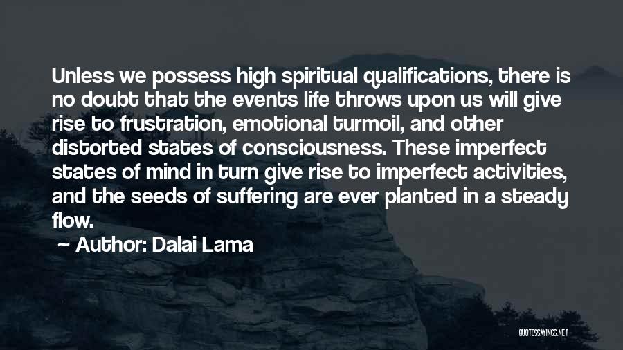 Dalai Lama Quotes: Unless We Possess High Spiritual Qualifications, There Is No Doubt That The Events Life Throws Upon Us Will Give Rise