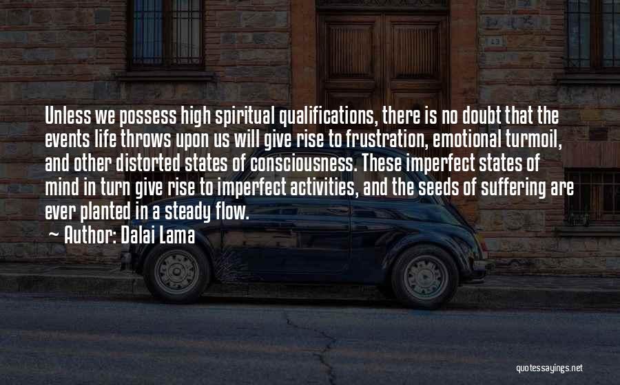 Dalai Lama Quotes: Unless We Possess High Spiritual Qualifications, There Is No Doubt That The Events Life Throws Upon Us Will Give Rise