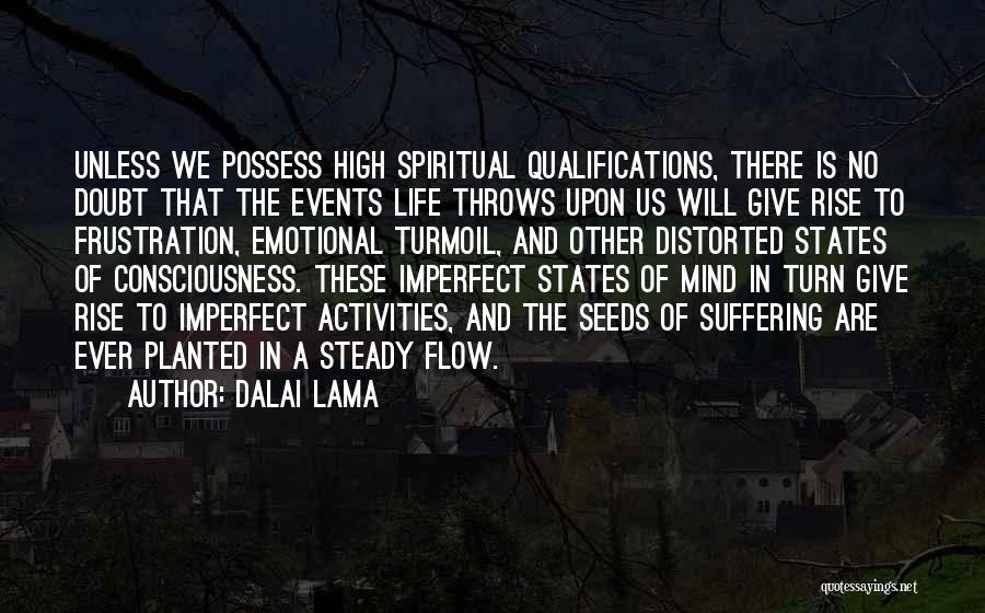 Dalai Lama Quotes: Unless We Possess High Spiritual Qualifications, There Is No Doubt That The Events Life Throws Upon Us Will Give Rise