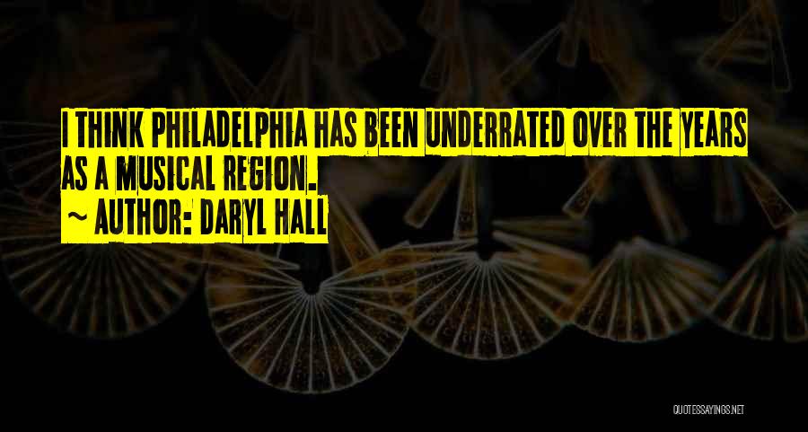 Daryl Hall Quotes: I Think Philadelphia Has Been Underrated Over The Years As A Musical Region.