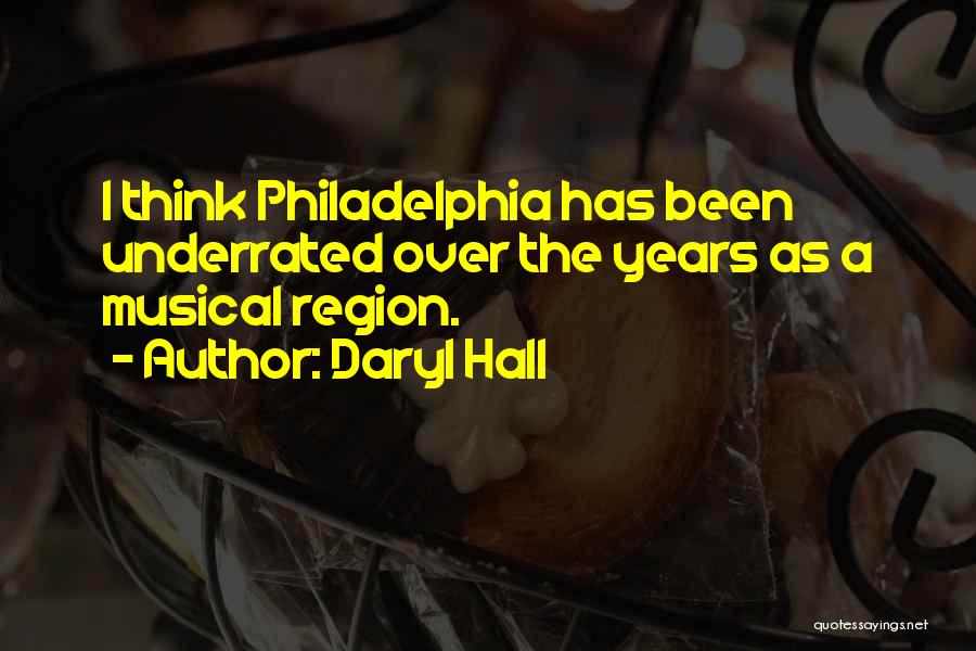 Daryl Hall Quotes: I Think Philadelphia Has Been Underrated Over The Years As A Musical Region.