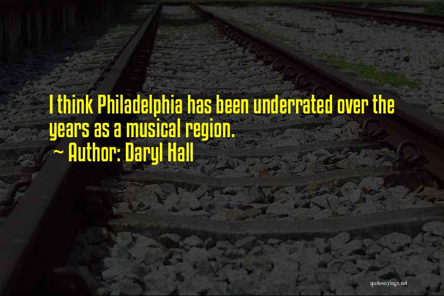 Daryl Hall Quotes: I Think Philadelphia Has Been Underrated Over The Years As A Musical Region.