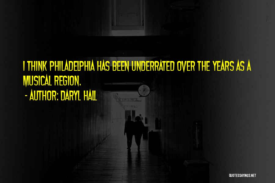 Daryl Hall Quotes: I Think Philadelphia Has Been Underrated Over The Years As A Musical Region.