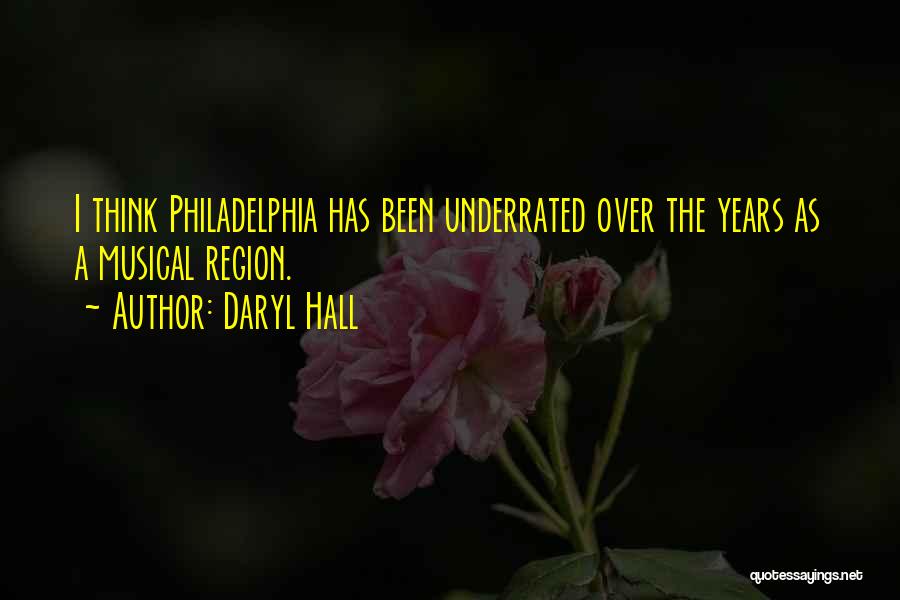 Daryl Hall Quotes: I Think Philadelphia Has Been Underrated Over The Years As A Musical Region.