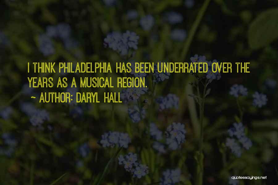 Daryl Hall Quotes: I Think Philadelphia Has Been Underrated Over The Years As A Musical Region.