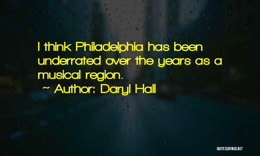 Daryl Hall Quotes: I Think Philadelphia Has Been Underrated Over The Years As A Musical Region.