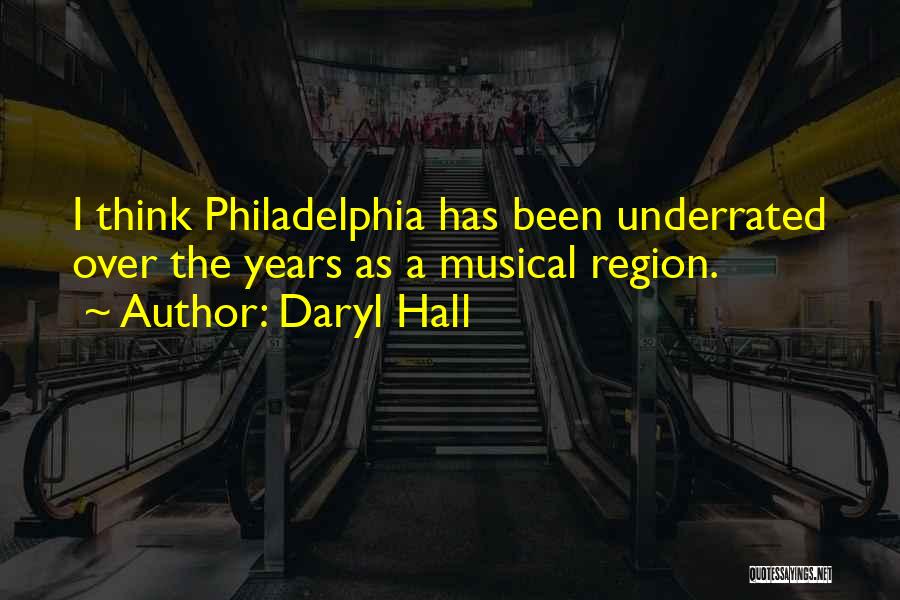 Daryl Hall Quotes: I Think Philadelphia Has Been Underrated Over The Years As A Musical Region.