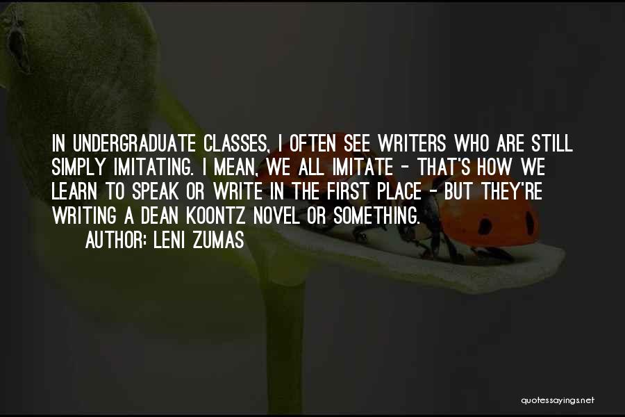 Leni Zumas Quotes: In Undergraduate Classes, I Often See Writers Who Are Still Simply Imitating. I Mean, We All Imitate - That's How