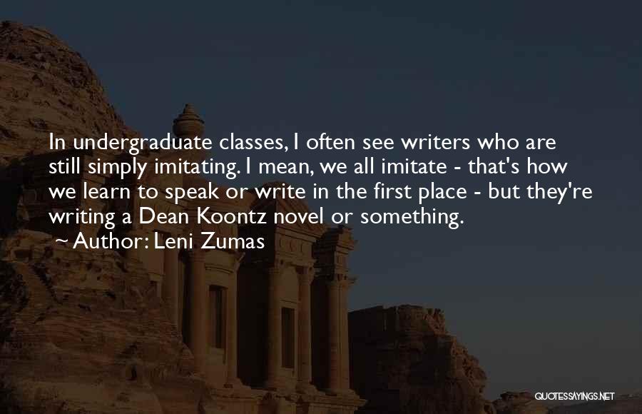 Leni Zumas Quotes: In Undergraduate Classes, I Often See Writers Who Are Still Simply Imitating. I Mean, We All Imitate - That's How