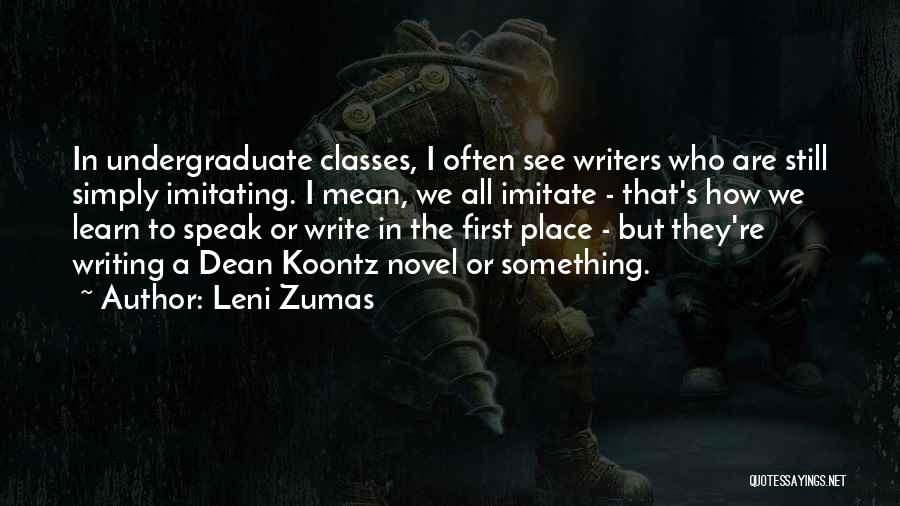 Leni Zumas Quotes: In Undergraduate Classes, I Often See Writers Who Are Still Simply Imitating. I Mean, We All Imitate - That's How