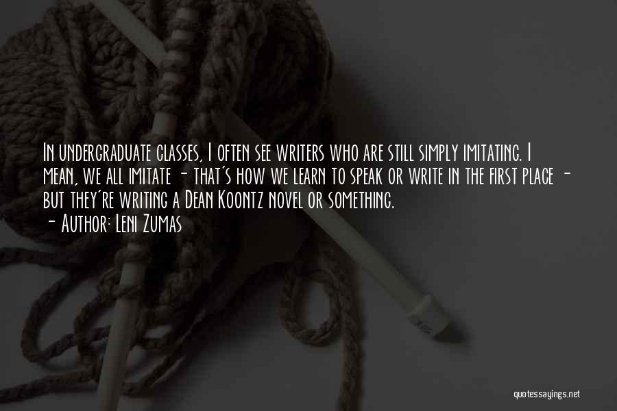 Leni Zumas Quotes: In Undergraduate Classes, I Often See Writers Who Are Still Simply Imitating. I Mean, We All Imitate - That's How