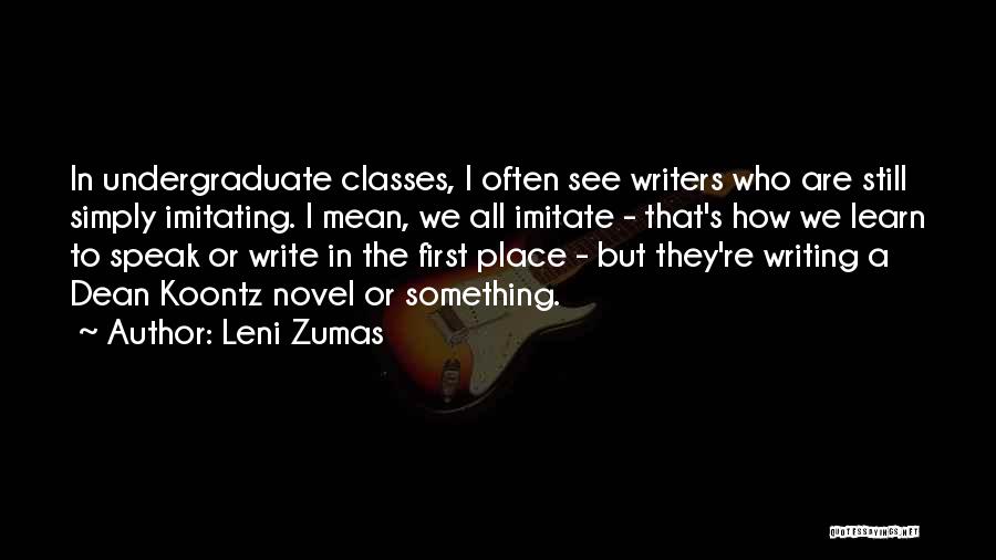 Leni Zumas Quotes: In Undergraduate Classes, I Often See Writers Who Are Still Simply Imitating. I Mean, We All Imitate - That's How