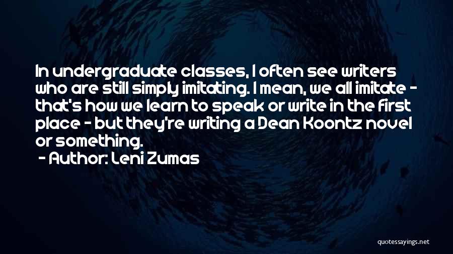 Leni Zumas Quotes: In Undergraduate Classes, I Often See Writers Who Are Still Simply Imitating. I Mean, We All Imitate - That's How