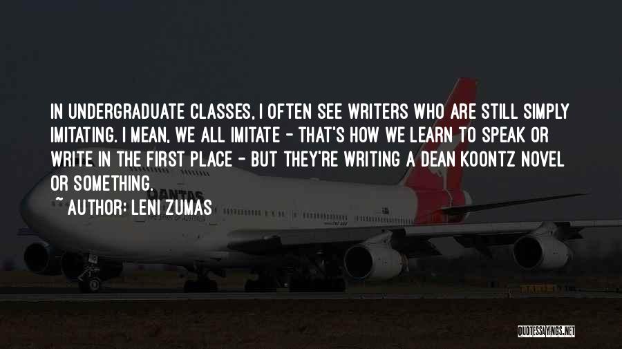 Leni Zumas Quotes: In Undergraduate Classes, I Often See Writers Who Are Still Simply Imitating. I Mean, We All Imitate - That's How
