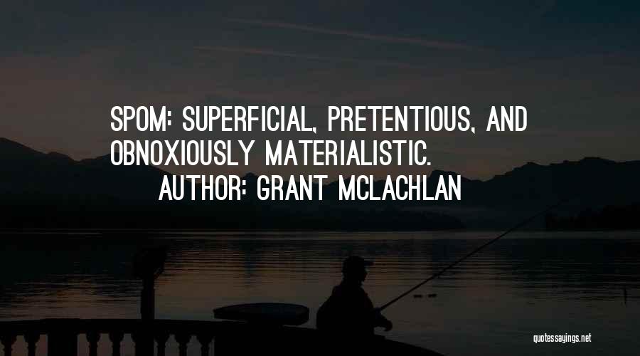 Grant McLachlan Quotes: Spom: Superficial, Pretentious, And Obnoxiously Materialistic.
