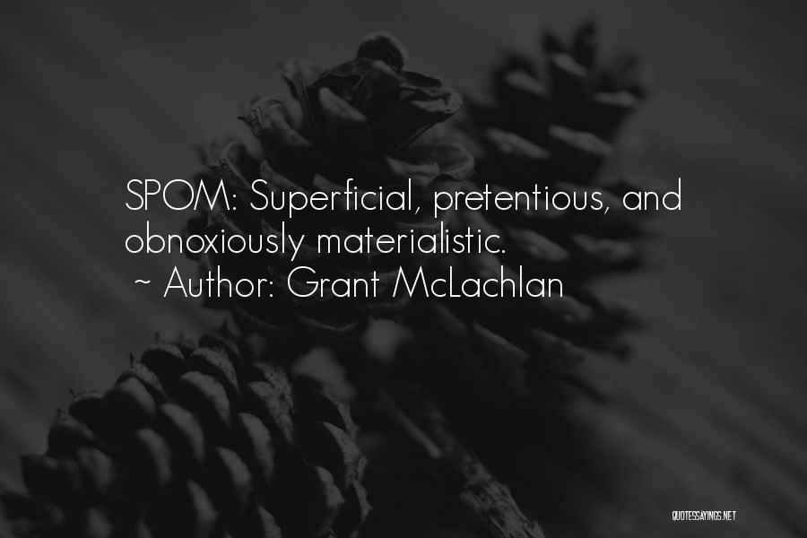 Grant McLachlan Quotes: Spom: Superficial, Pretentious, And Obnoxiously Materialistic.