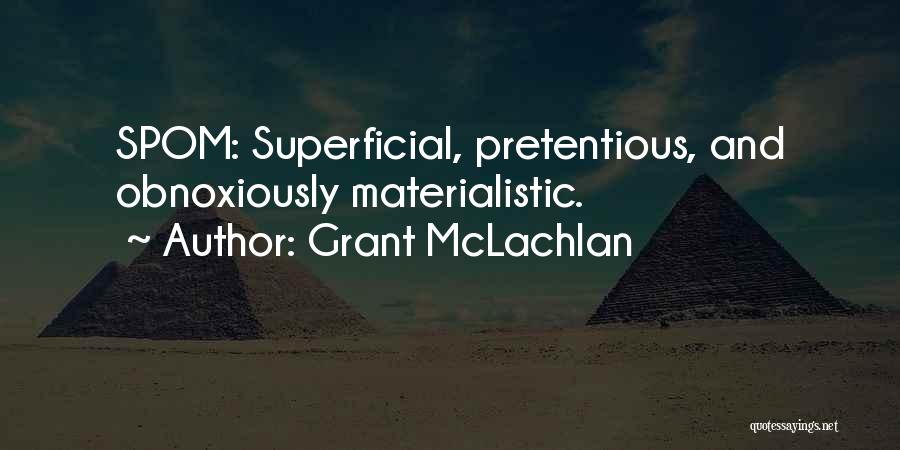 Grant McLachlan Quotes: Spom: Superficial, Pretentious, And Obnoxiously Materialistic.