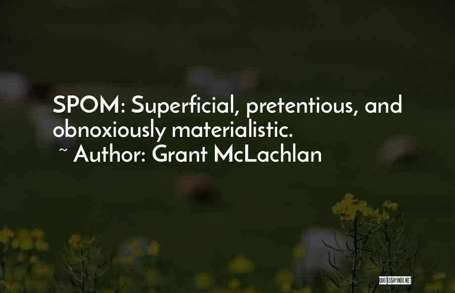 Grant McLachlan Quotes: Spom: Superficial, Pretentious, And Obnoxiously Materialistic.