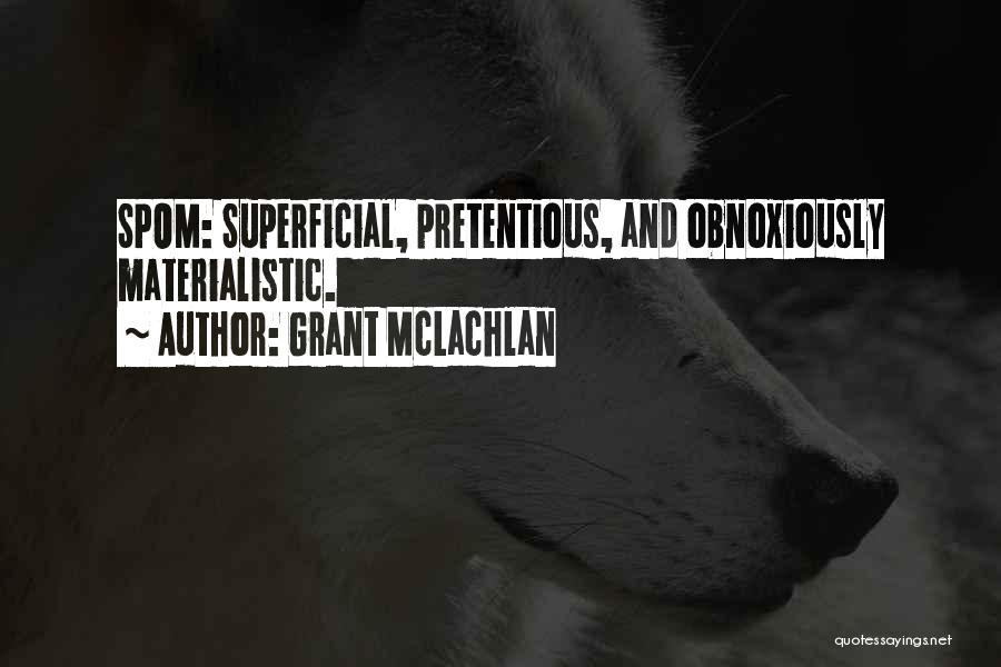 Grant McLachlan Quotes: Spom: Superficial, Pretentious, And Obnoxiously Materialistic.