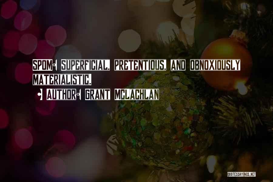 Grant McLachlan Quotes: Spom: Superficial, Pretentious, And Obnoxiously Materialistic.