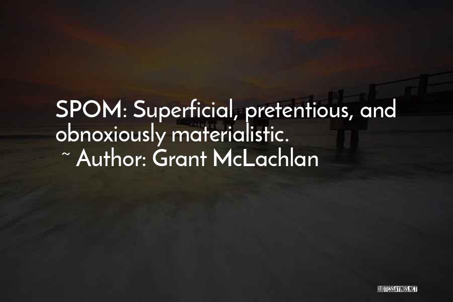 Grant McLachlan Quotes: Spom: Superficial, Pretentious, And Obnoxiously Materialistic.