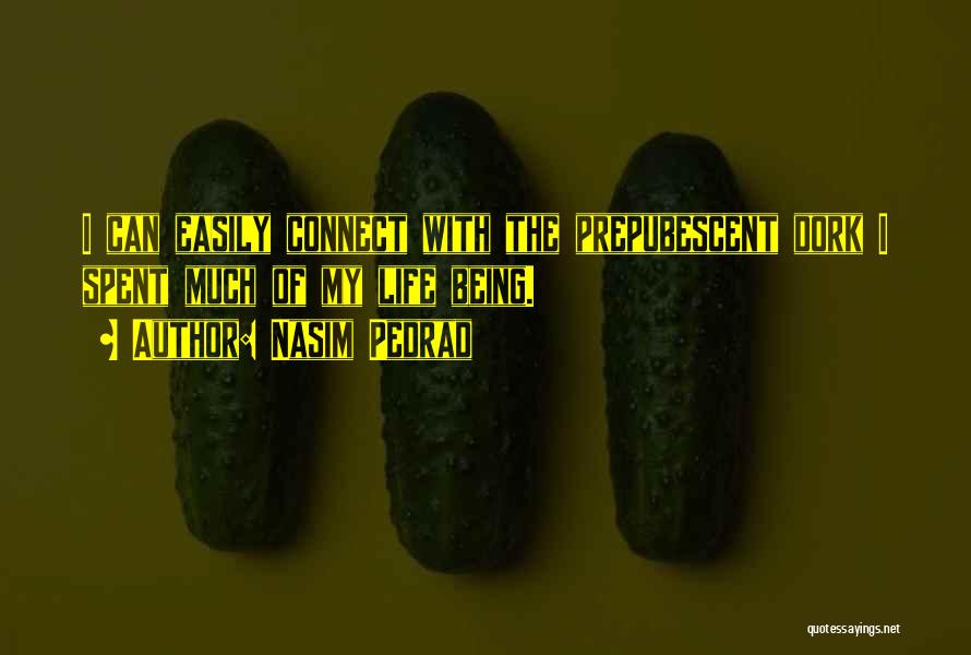 Nasim Pedrad Quotes: I Can Easily Connect With The Prepubescent Dork I Spent Much Of My Life Being.