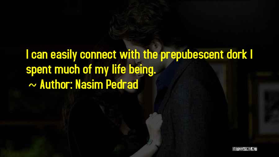 Nasim Pedrad Quotes: I Can Easily Connect With The Prepubescent Dork I Spent Much Of My Life Being.