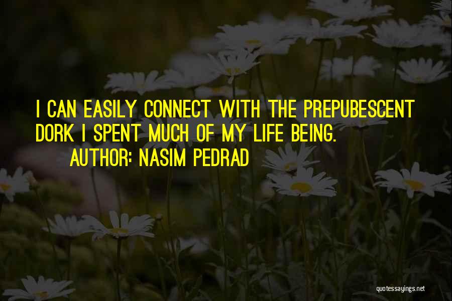 Nasim Pedrad Quotes: I Can Easily Connect With The Prepubescent Dork I Spent Much Of My Life Being.