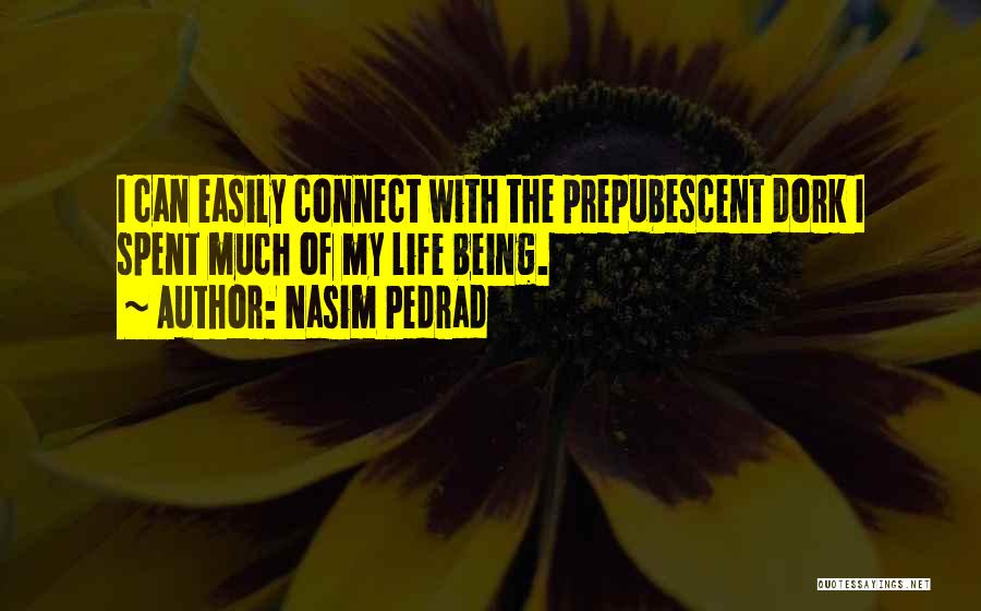 Nasim Pedrad Quotes: I Can Easily Connect With The Prepubescent Dork I Spent Much Of My Life Being.