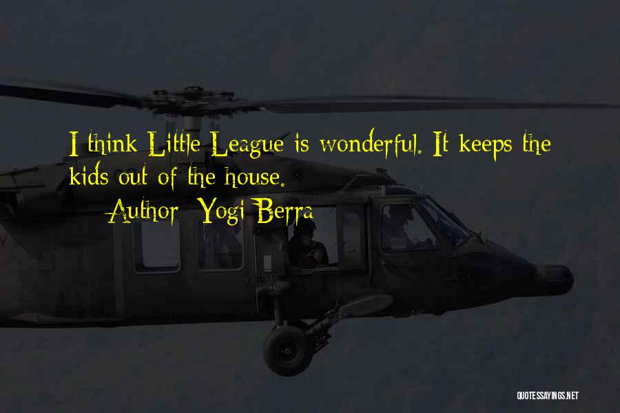 Yogi Berra Quotes: I Think Little League Is Wonderful. It Keeps The Kids Out Of The House.