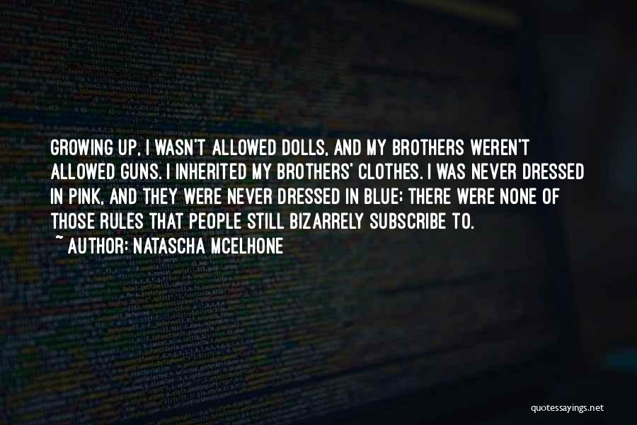 Natascha McElhone Quotes: Growing Up, I Wasn't Allowed Dolls, And My Brothers Weren't Allowed Guns. I Inherited My Brothers' Clothes. I Was Never