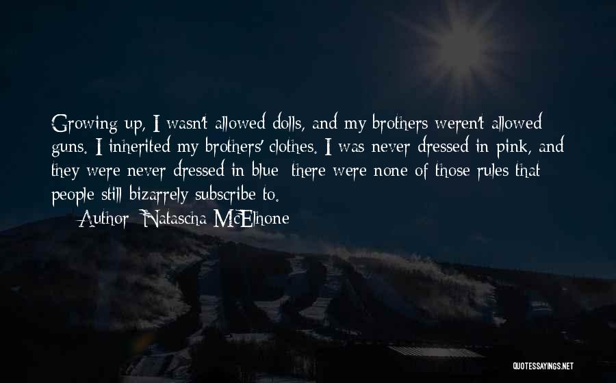 Natascha McElhone Quotes: Growing Up, I Wasn't Allowed Dolls, And My Brothers Weren't Allowed Guns. I Inherited My Brothers' Clothes. I Was Never
