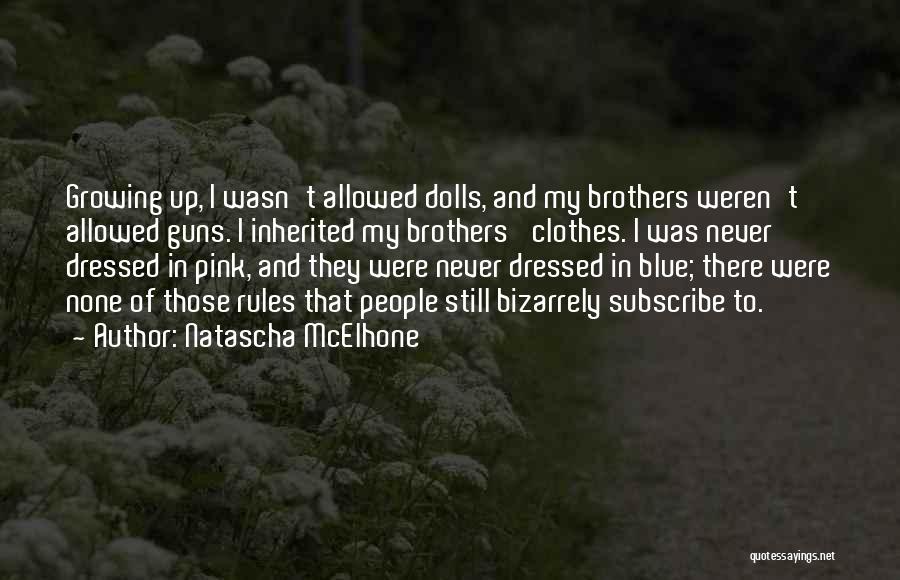 Natascha McElhone Quotes: Growing Up, I Wasn't Allowed Dolls, And My Brothers Weren't Allowed Guns. I Inherited My Brothers' Clothes. I Was Never